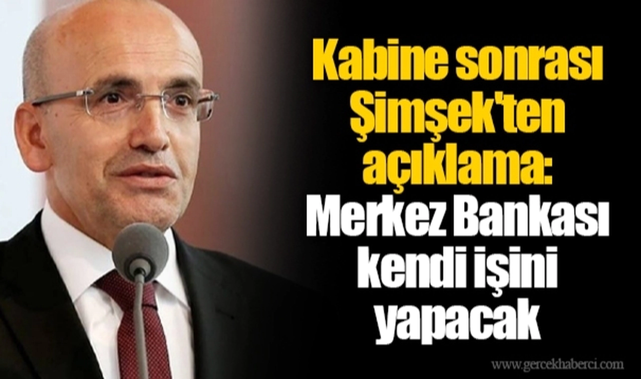 Kabine sonrası Şimşek'ten açıklama:  Merkez Bankası kendi işini yapacak