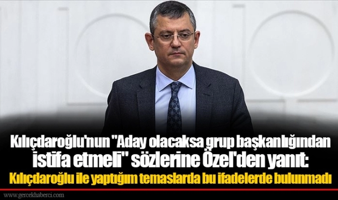 Kılıçdaroğlu'nun "Aday olacaksa grup başkanlığından istifa etmeli" sözlerine Özel'den yanıt: Kılıçdaroğlu ile yaptığım temaslarda bu ifadelerde bulunmadı