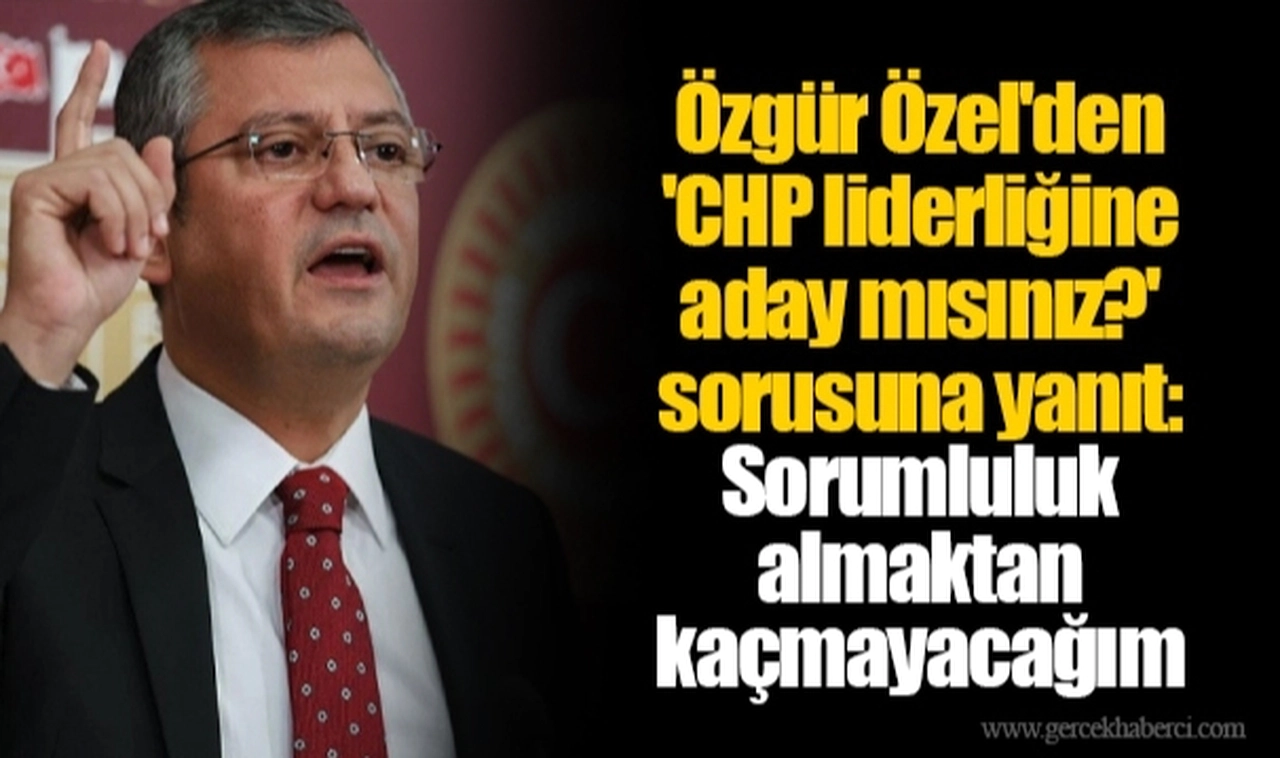 Özgür Özel'den 'CHP liderliğine aday mısınız?' sorusuna yanıt: Sorumluluk almaktan kaçmayacağım