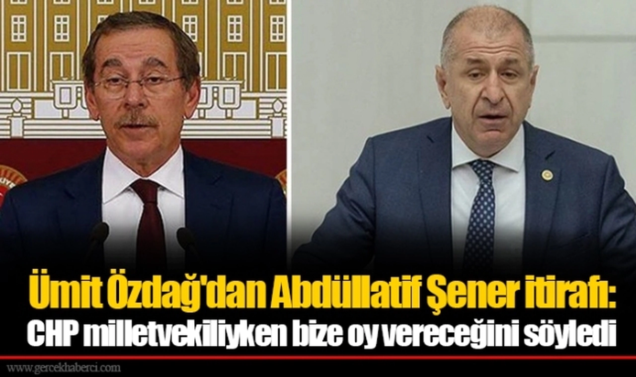 Ümit Özdağ'dan Abdüllatif Şener itirafı: CHP milletvekiliyken bize oy vereceğini söyledi