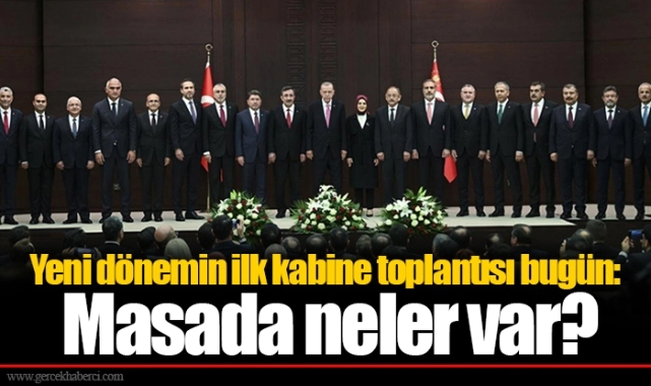 Yeni dönemin ilk kabine toplantısı bugün: Masada neler var?