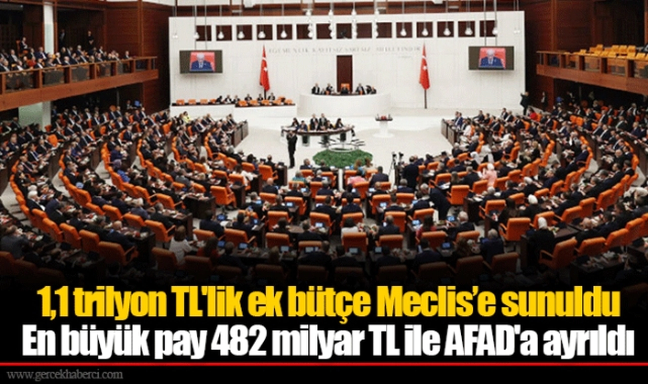 1,1 trilyon TL'lik ek bütçe Meclis’e sunuldu...  En büyük pay 482 milyar TL ile AFAD'a ayrıldı...