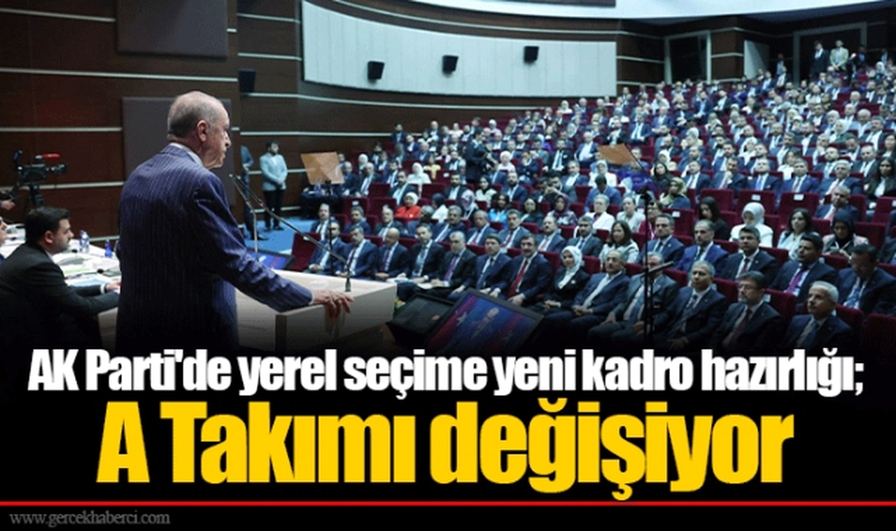 AK Parti'de yerel seçime yeni kadro hazırlığı; A Takımı değişiyor