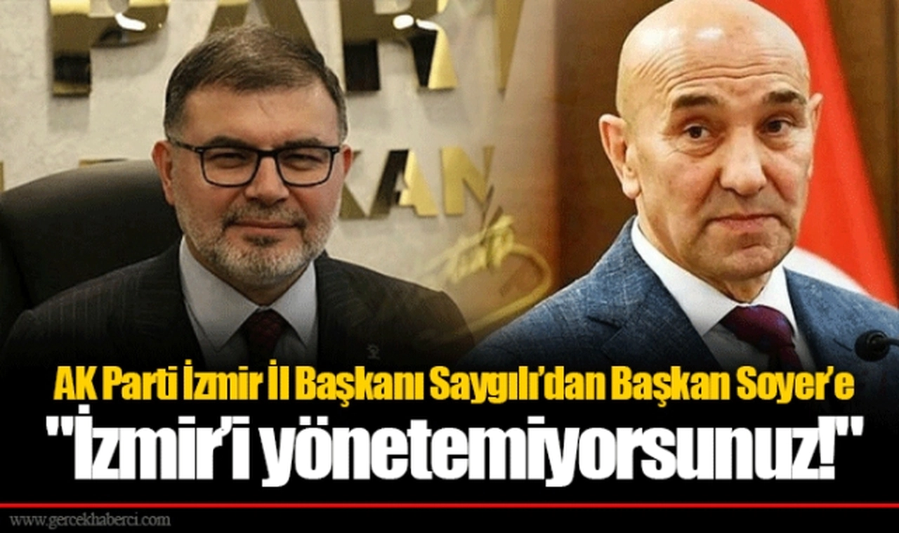 AK Parti İzmir İl Başkanı Saygılı’dan Başkan Soyer’e  "İzmir’i yönetemiyorsunuz!" 
