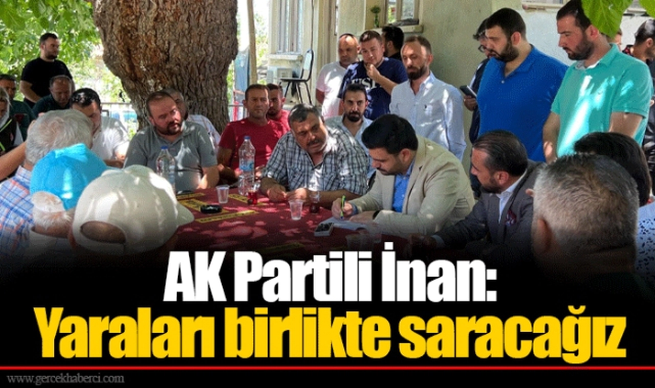 AK Partili İnan:Yaraları birlikte saracağız