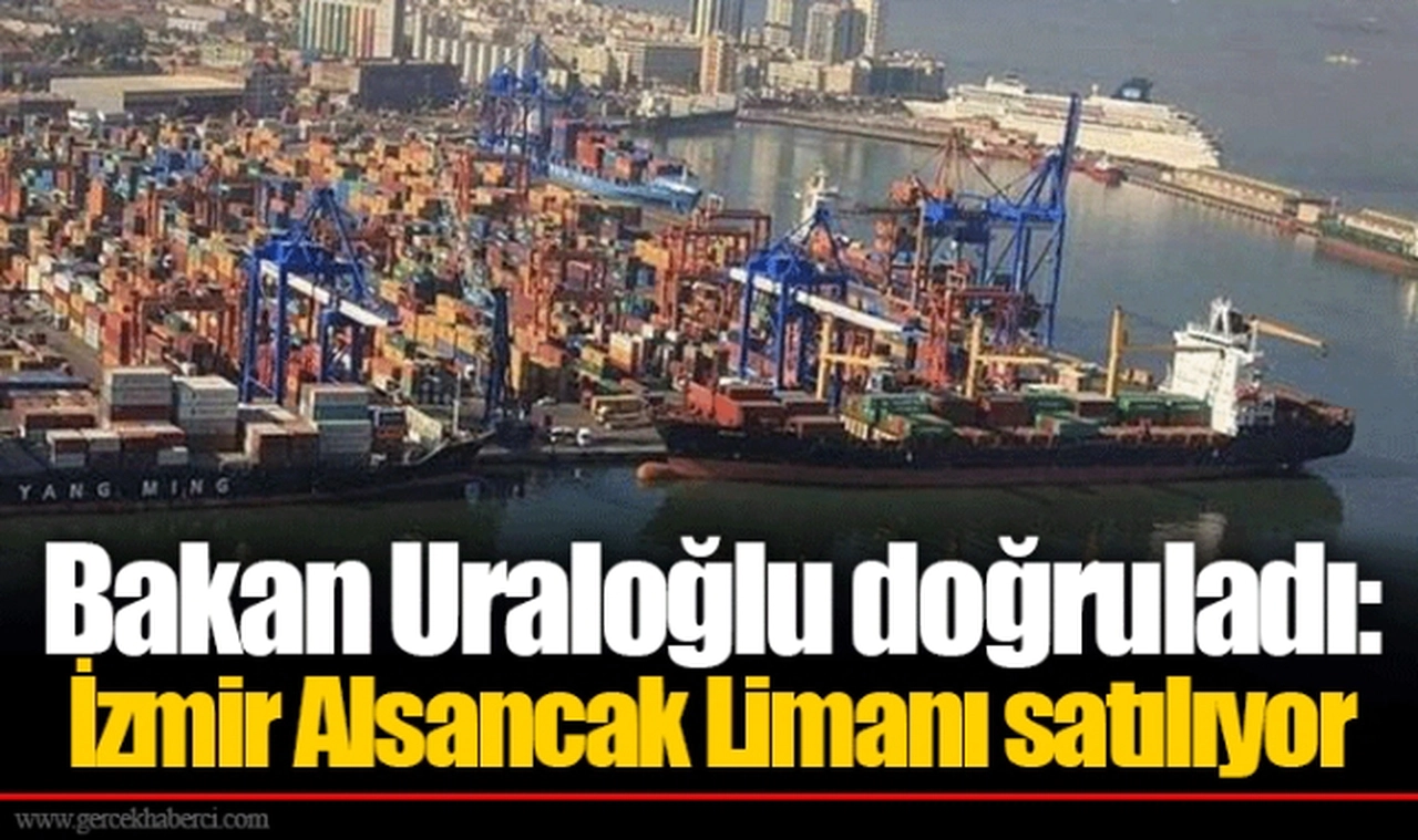 Bakan Uraloğlu doğruladı: İzmir Alsancak Limanı satılıyor