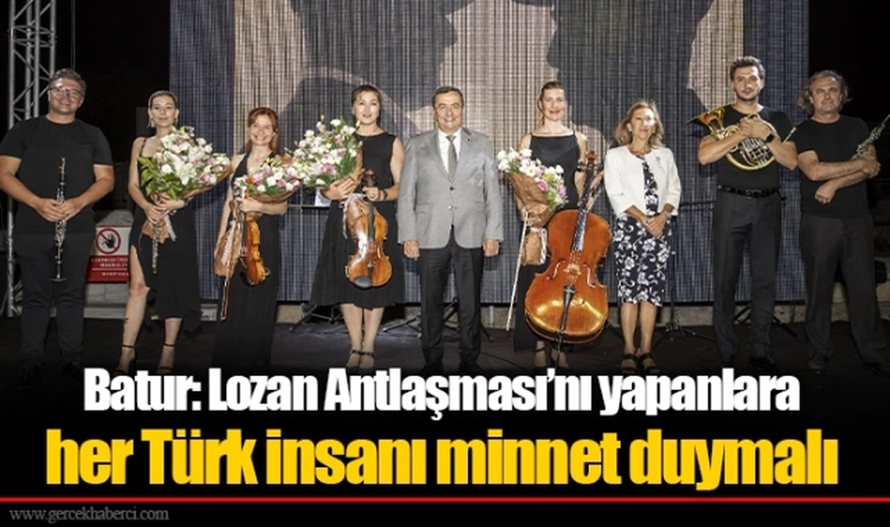 Batur: Lozan Antlaşması’nı yapanlara her Türk insanı minnet duymalı
