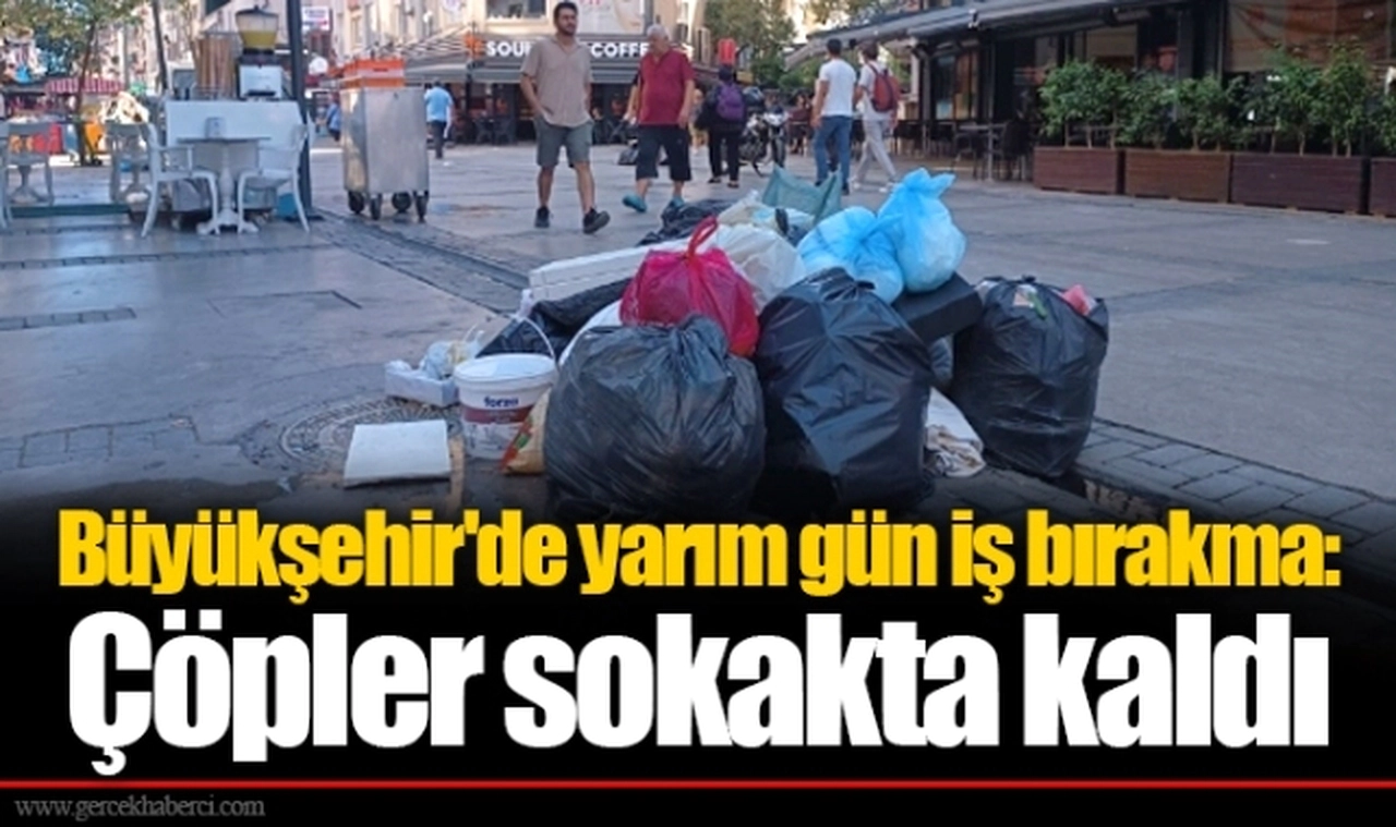 Büyükşehir'de yarım gün iş bırakma: Çöpler sokakta kaldı