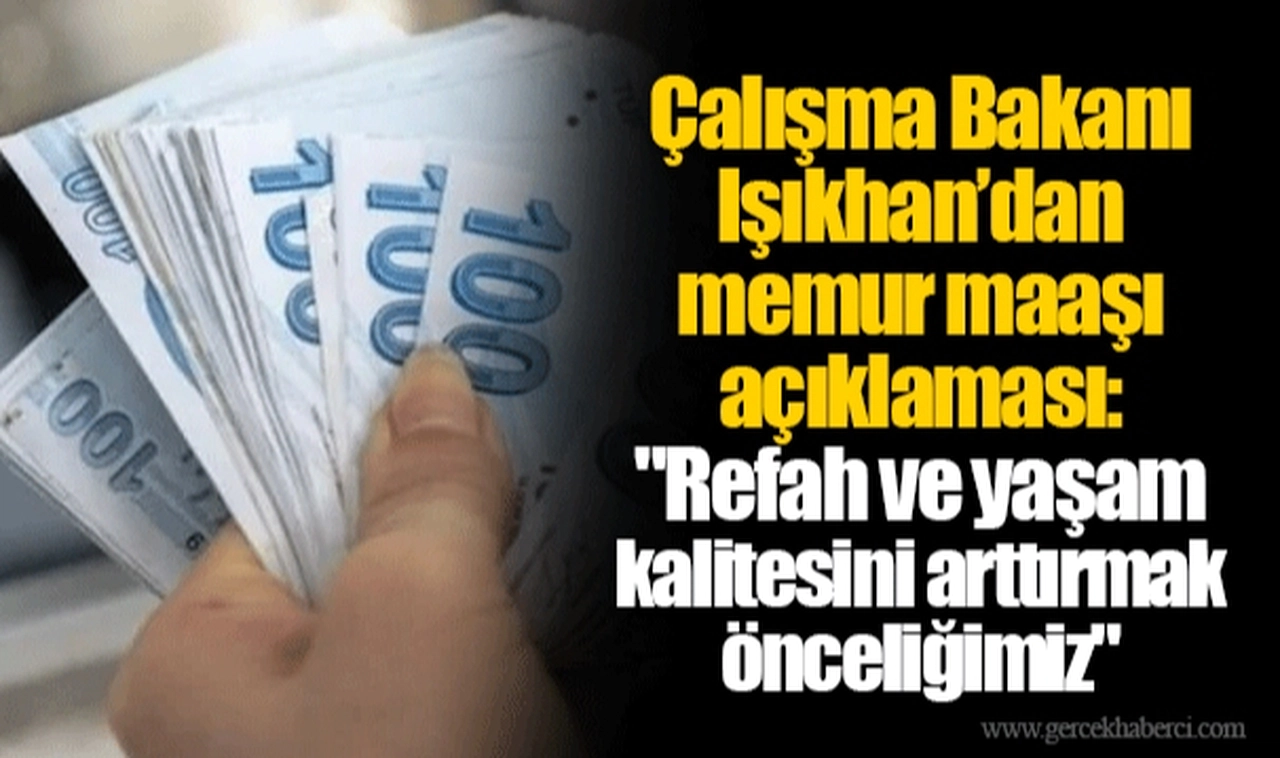 Çalışma Bakanı Işıkhan’dan memur maaşı açıklaması: "Refah ve yaşam kalitesini arttırmak önceliğimiz"