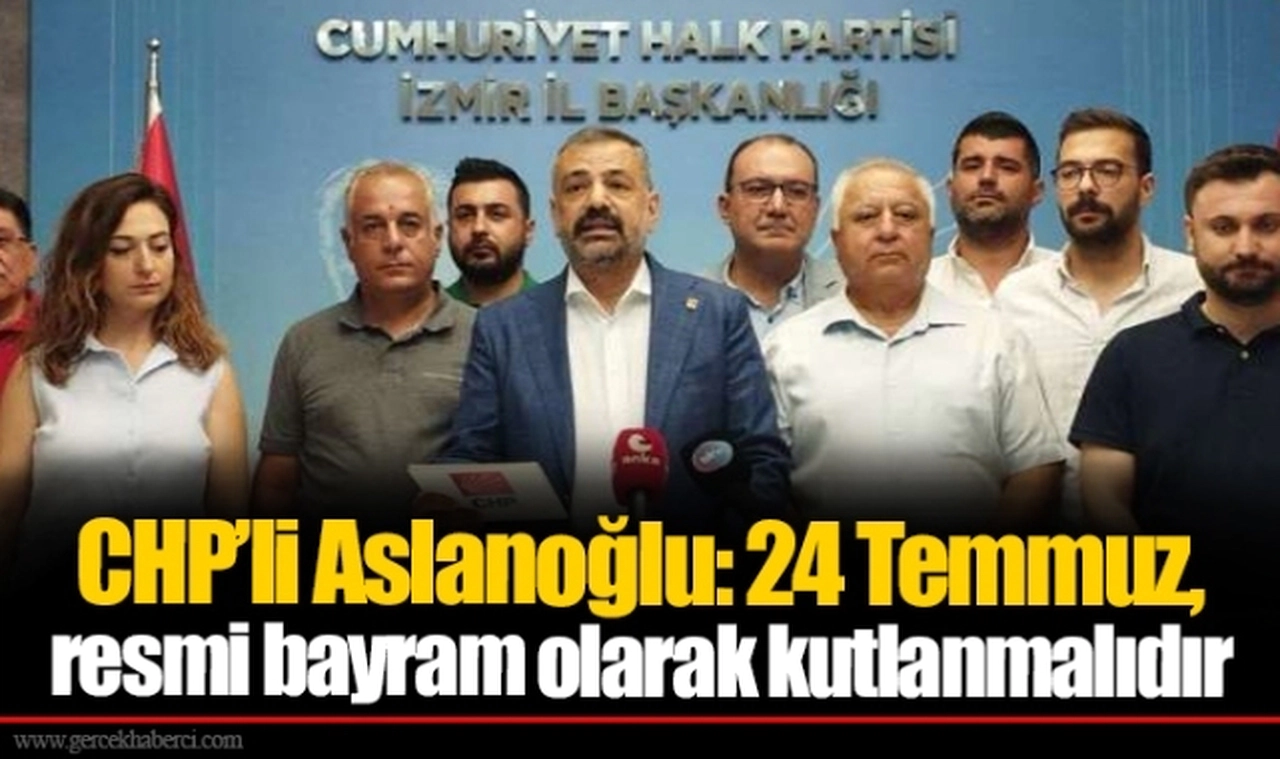 CHP’li Aslanoğlu: 24 Temmuz, resmi bayram olarak kutlanmalıdır