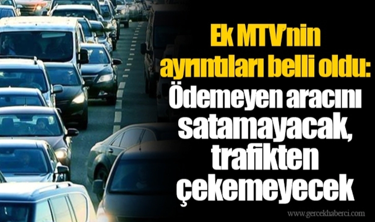 Ek MTV’nin ayrıntıları belli oldu: Ödemeyen aracını satamayacak, trafikten çekemeyecek