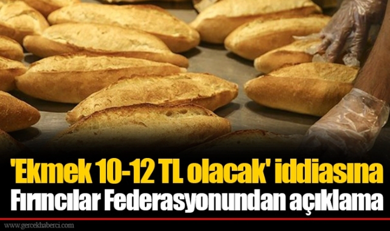 'Ekmek 10-12 TL olacak' iddiasına Fırıncılar Federasyonundan açıklama