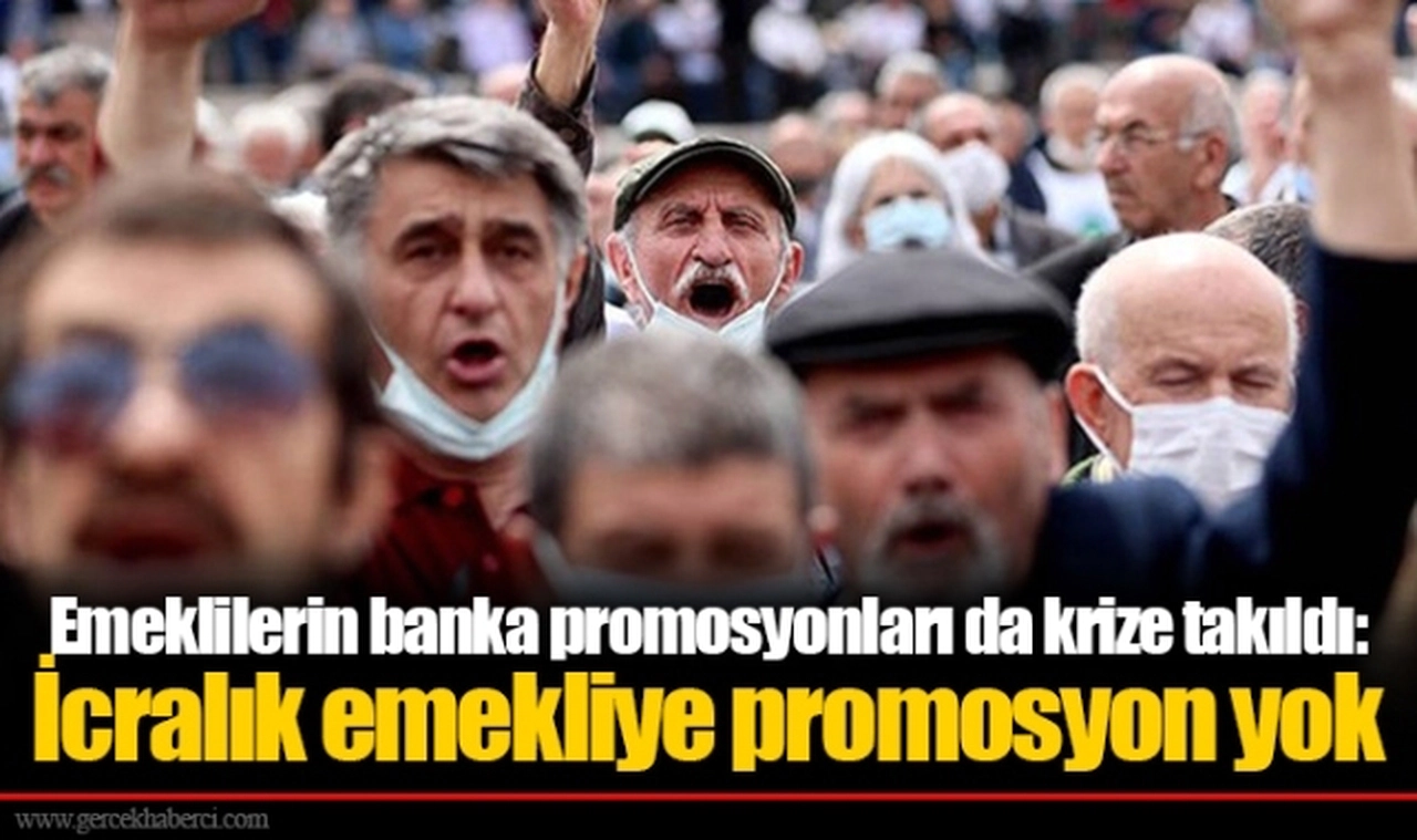 Emeklilerin banka promosyonları da krize takıldı: İcralık emekliye promosyon yok