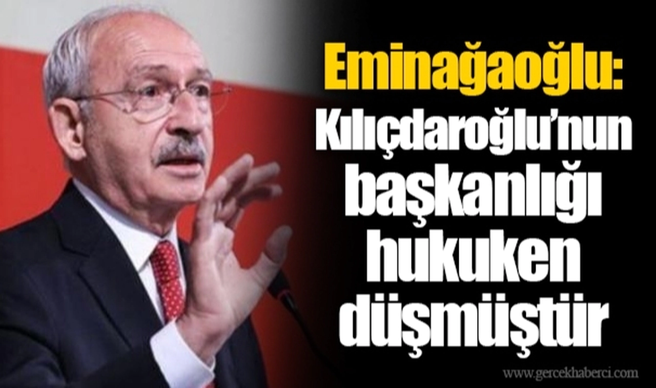 Eminağaoğlu: Kılıçdaroğlu’nun başkanlığı hukuken düşmüştür