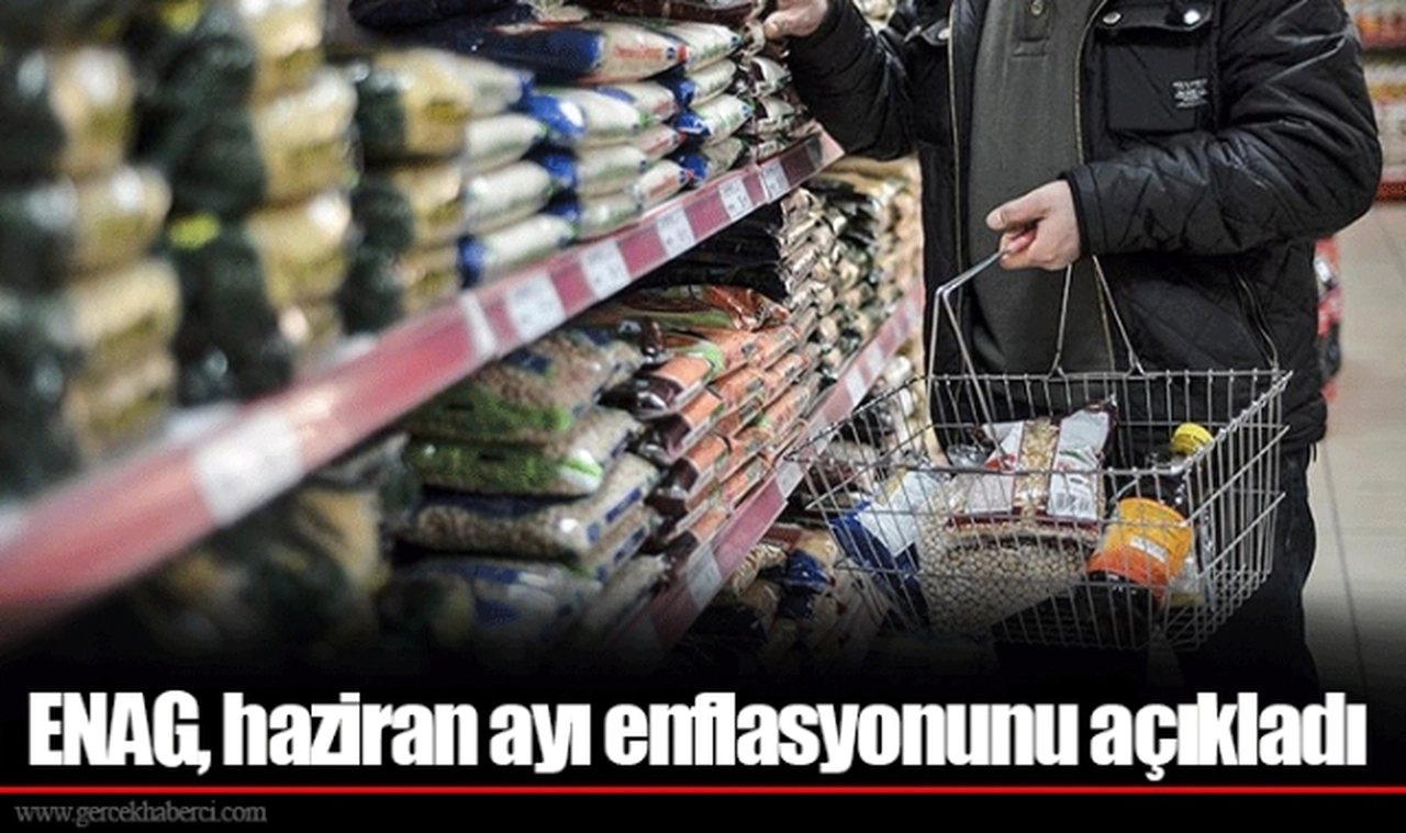 ENAG, haziran ayı enflasyonunu açıkladı