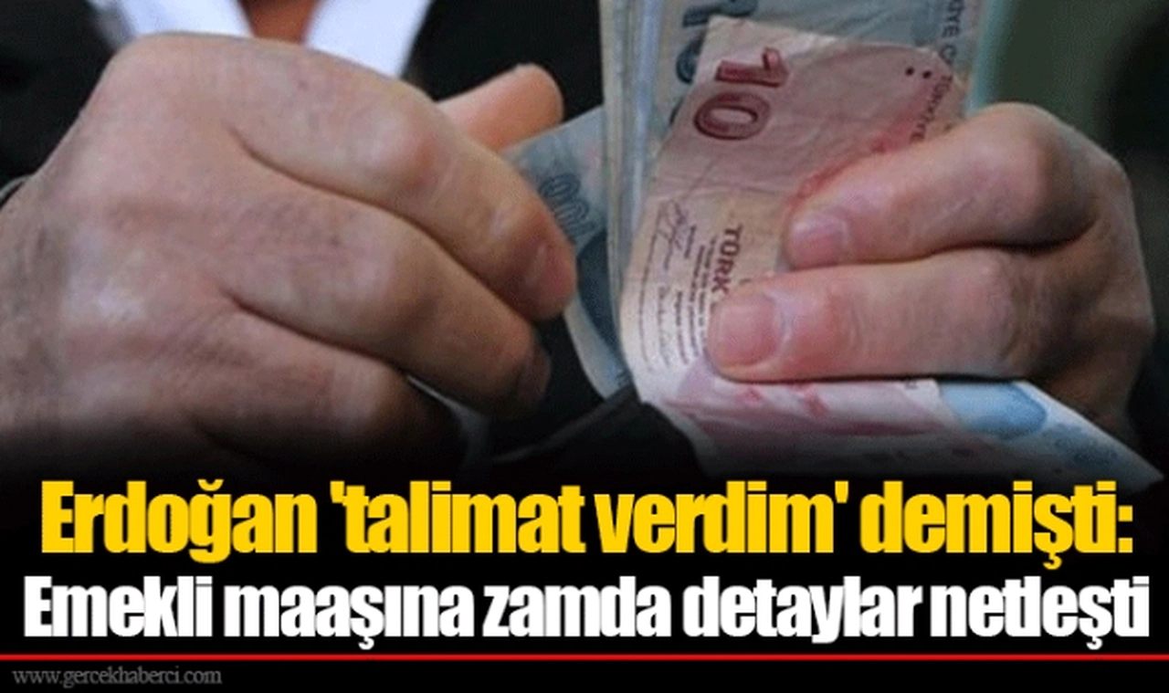Erdoğan 'talimat verdim' demişti: Emekli maaşına zamda detaylar netleşti
