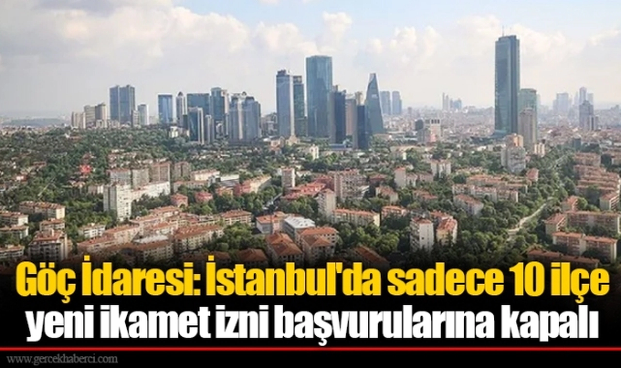 Göç İdaresi: İstanbul'da sadece 10 ilçe yeni ikamet izni başvurularına kapalı