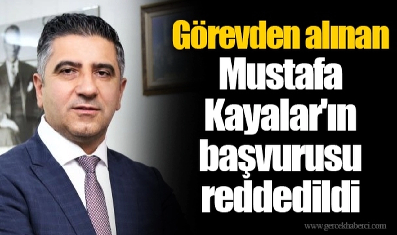 Görevden alınan Mustafa Kayalar'ın başvurusu reddedildi