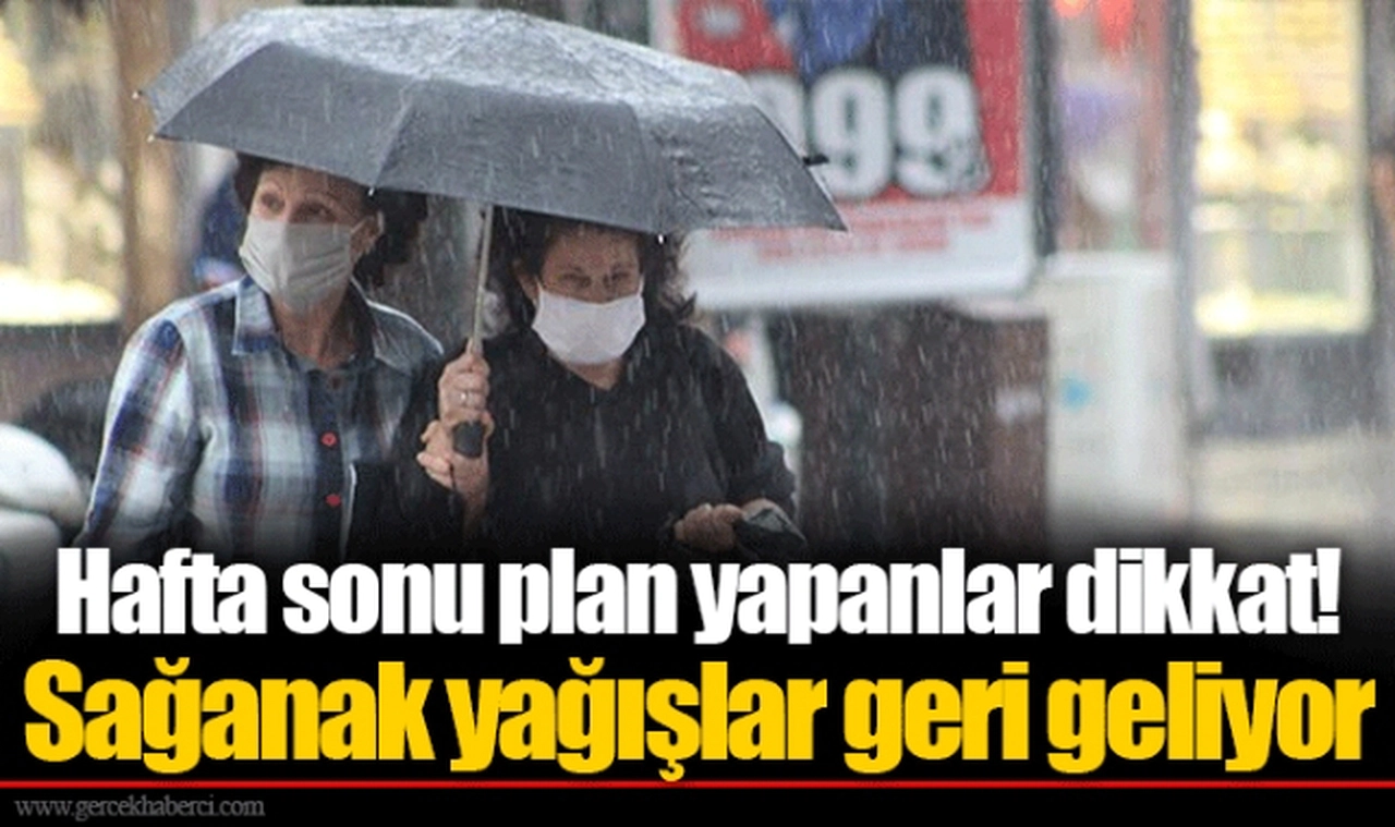 Hafta sonu plan yapanlar dikkat! Sağanak yağışlar geri geliyor