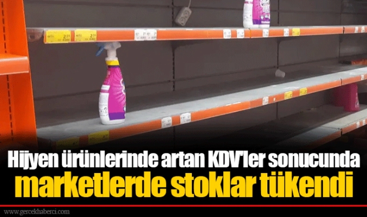 Hijyen ürünlerinde artan KDV'ler sonucunda marketlerde stoklar tükendi