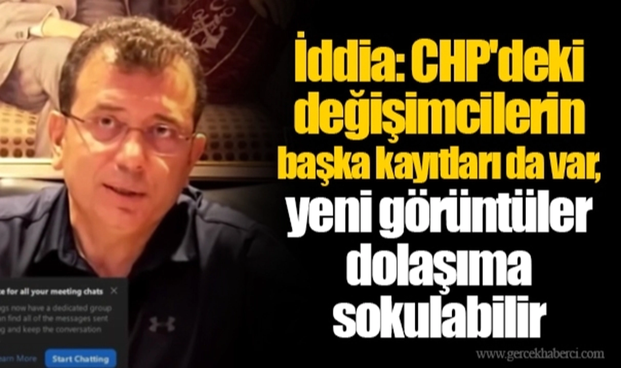 İddia: CHP'deki değişimcilerin başka kayıtları da var, yeni görüntüler dolaşıma sokulabilir
