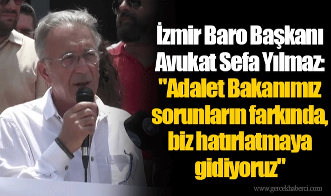 İzmir Baro Başkanı Avukat Sefa Yılmaz: "Adalet Bakanımız sorunların farkında, biz hatırlatmaya gidiyoruz"