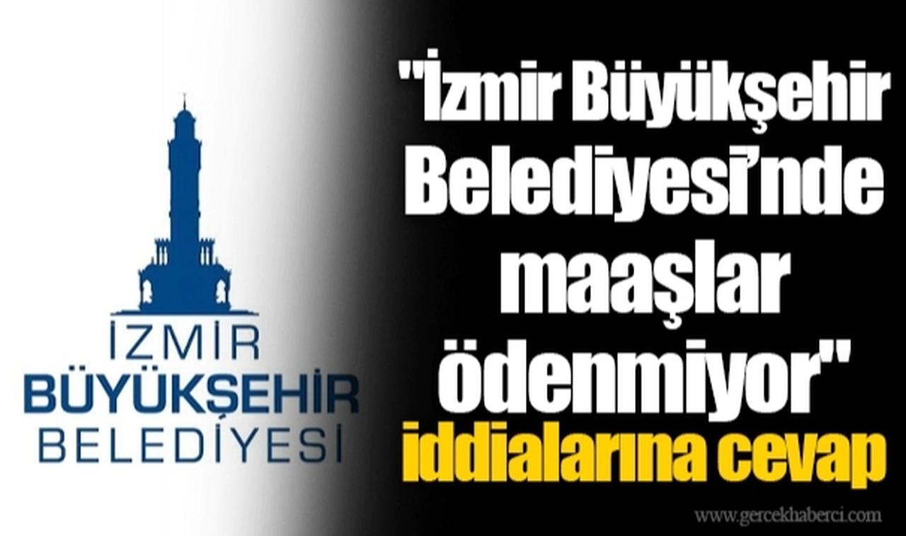 "İzmir Büyükşehir Belediyesi’nde maaşlar ödenmiyor" iddialarına cevap