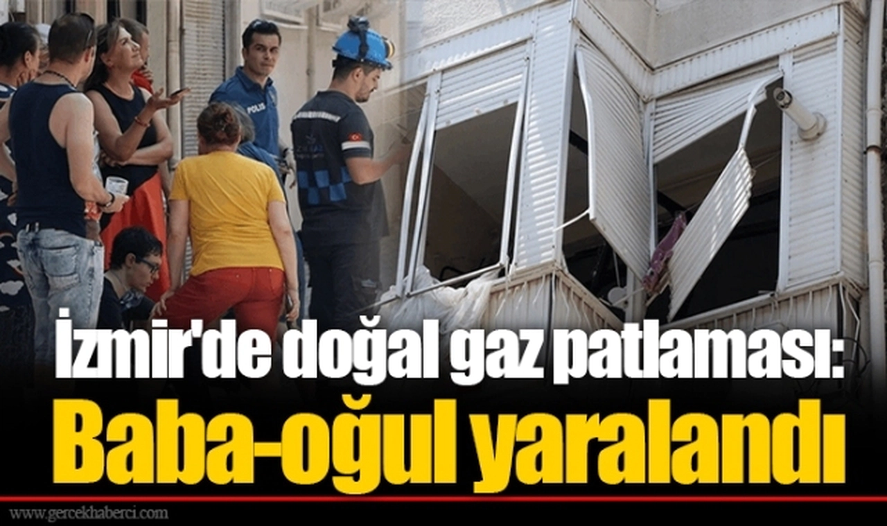 İzmir'de doğal gaz patlaması: Baba-oğul yaralandı