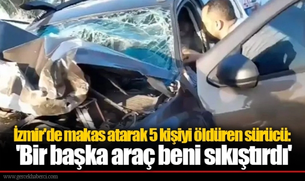 İzmir'de makas atarak 5 kişiyi öldüren sürücü: 'Bir başka araç beni sıkıştırdı'