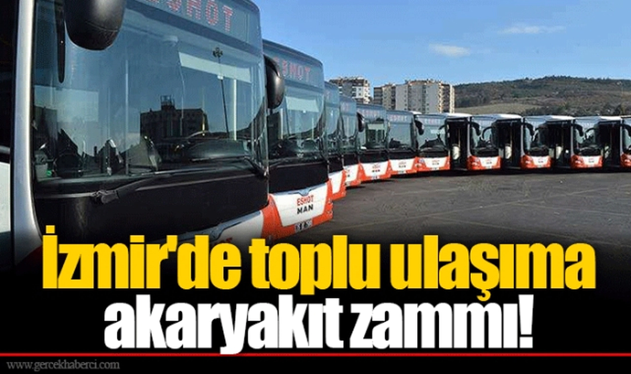 İzmir'de toplu ulaşıma akaryakıt zammı!
