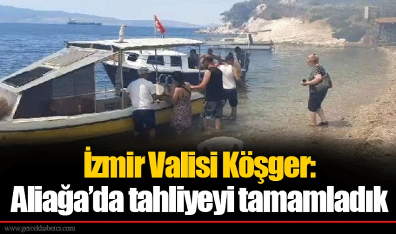 İzmir Valisi Köşger: Aliağa’da tahliyeyi tamamladık