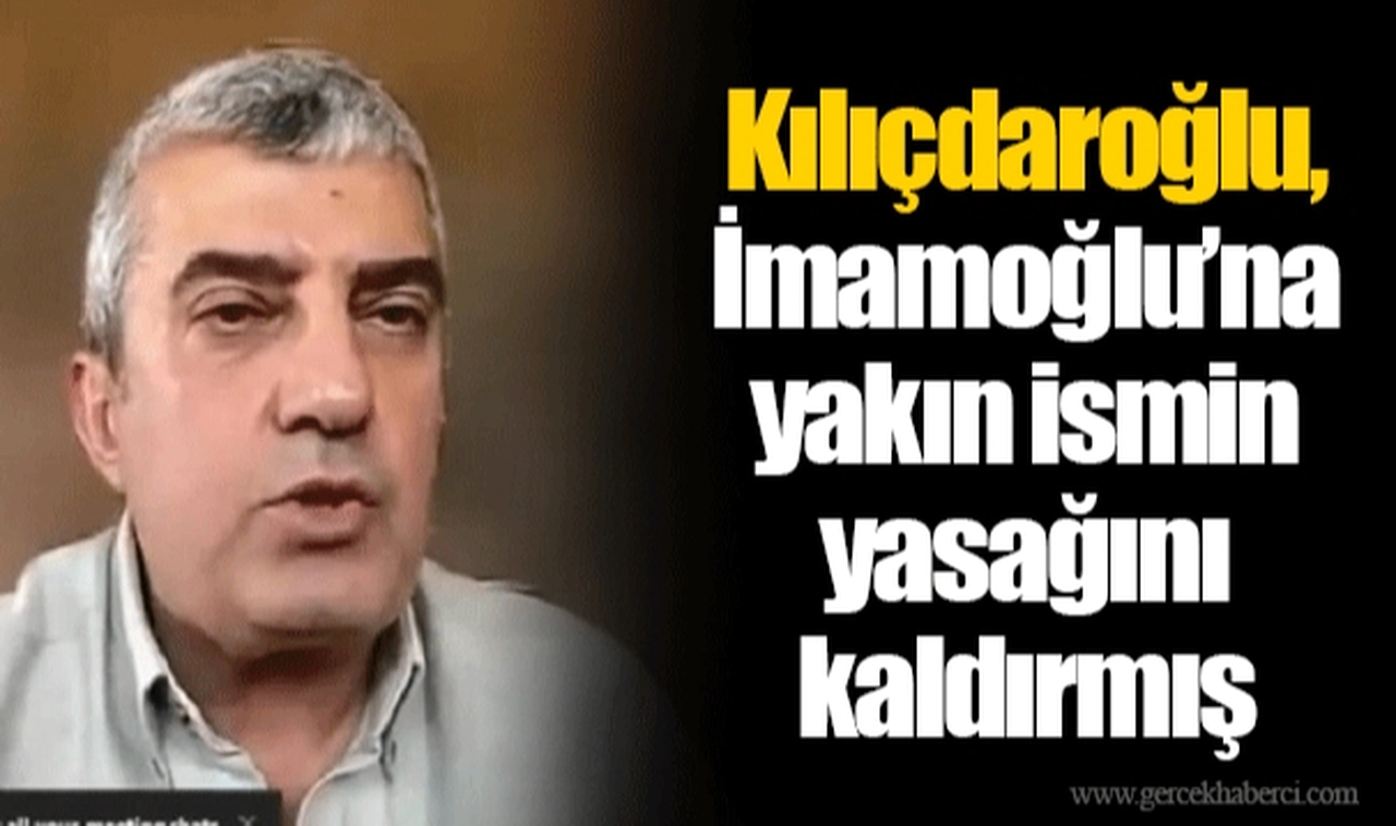 Kılıçdaroğlu, İmamoğlu’na yakın ismin yasağını kaldırmış
