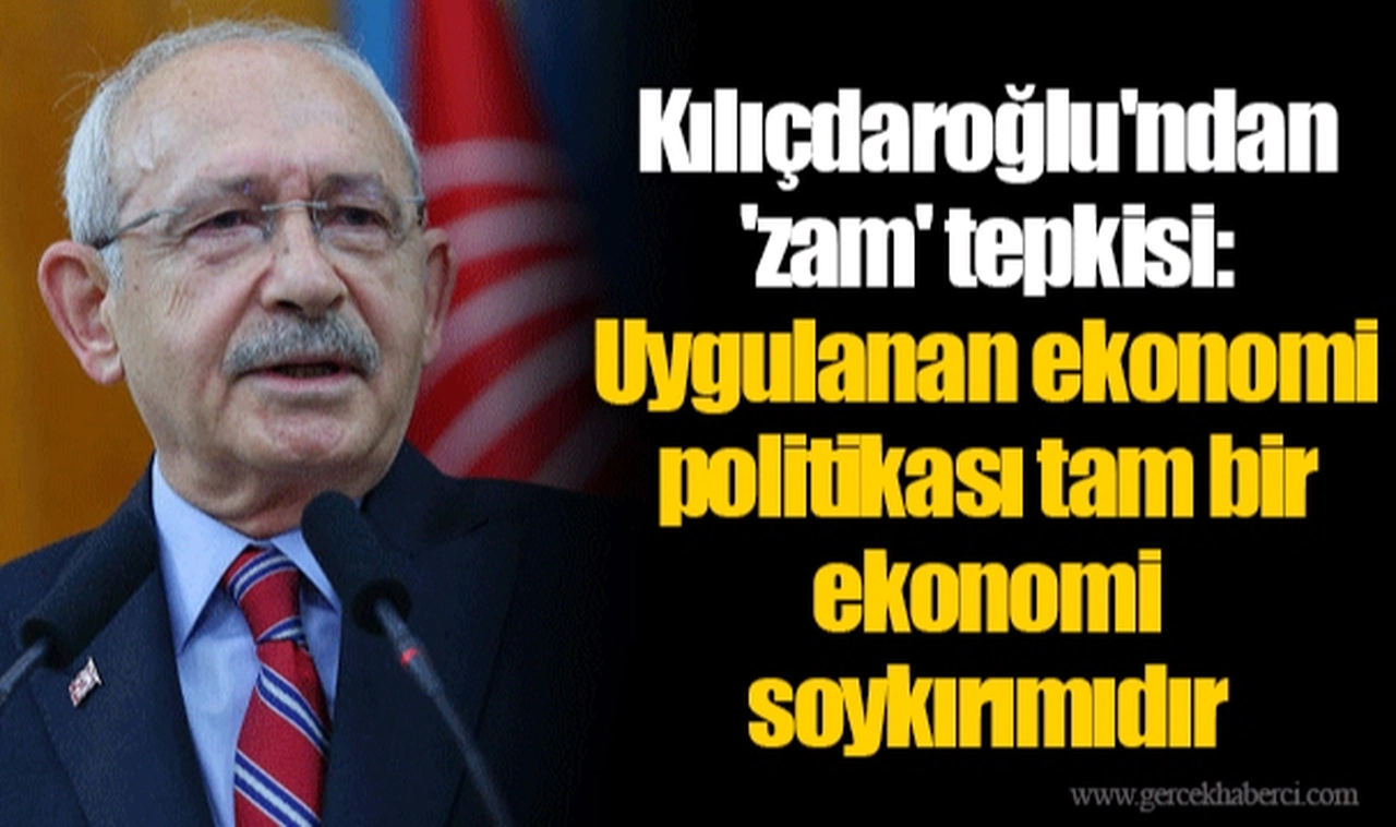Kılıçdaroğlu'ndan 'zam' tepkisi: Uygulanan ekonomi politikası tam bir ekonomi soykırımıdır