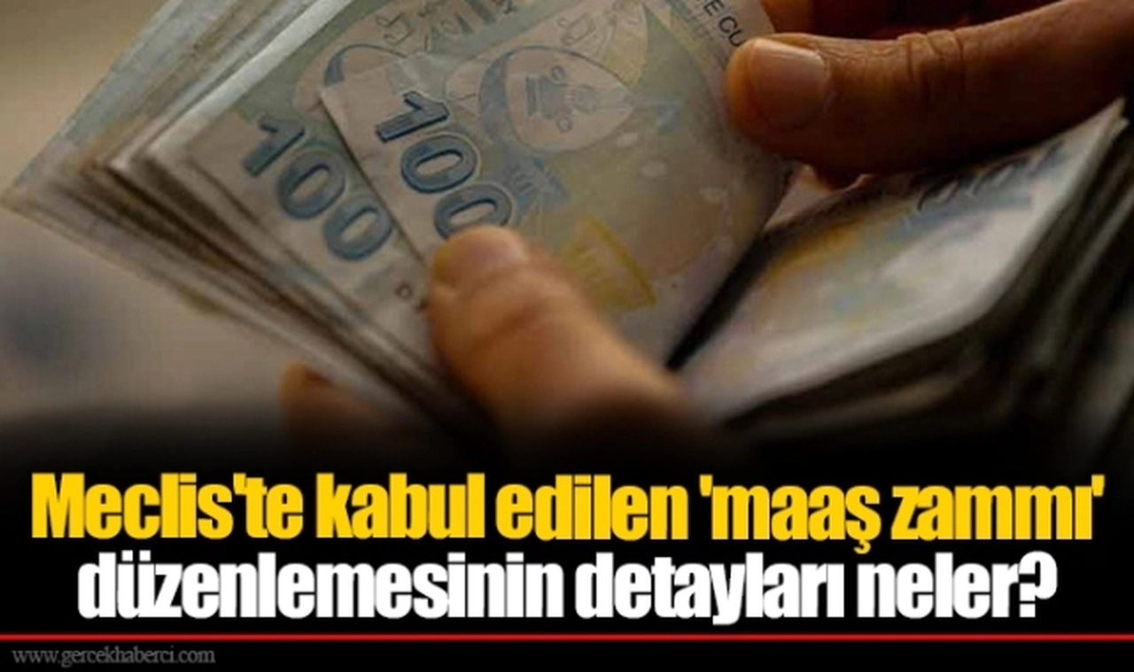 Meclis'te kabul edilen 'maaş zammı' düzenlemesinin detayları neler?