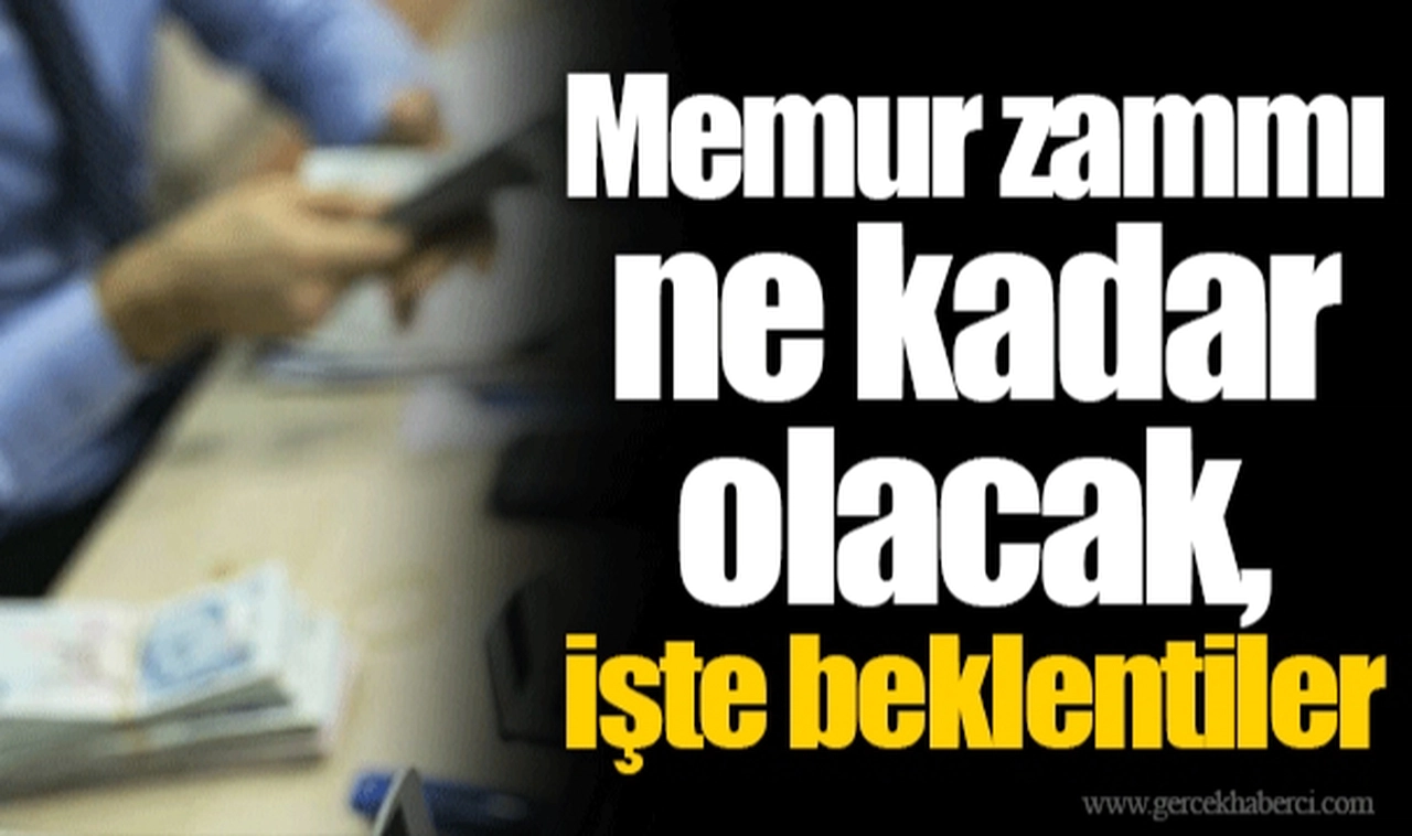 Memur zammı ne kadar olacak, işte beklentiler