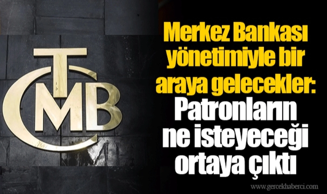 Merkez Bankası yönetimiyle bir araya gelecekler: Patronların ne isteyeceği ortaya çıktı
