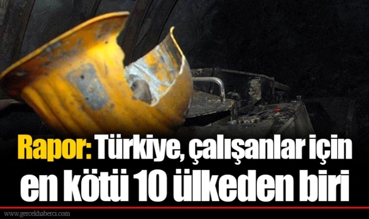 Rapor: Türkiye, çalışanlar için en kötü 10 ülkeden biri