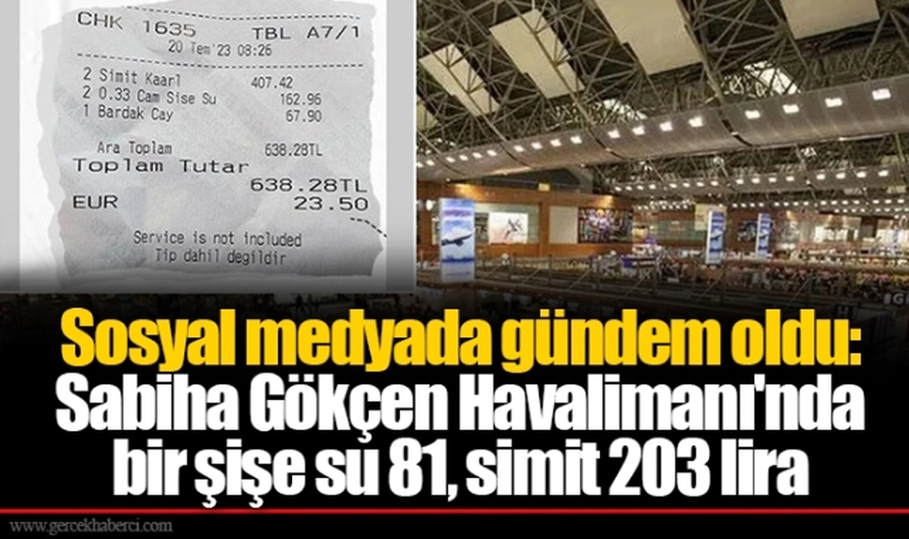 Sosyal medyada gündem oldu: Sabiha Gökçen Havalimanı'nda bir şişe su 81, simit 203 lira