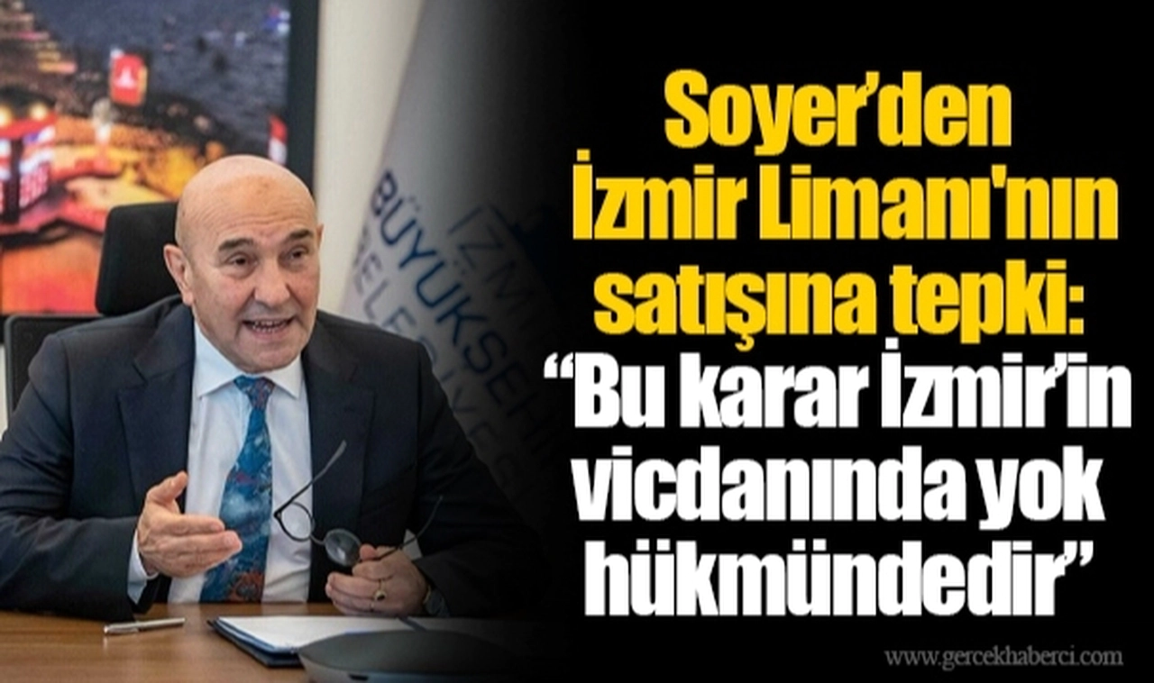 Soyer’den İzmir Limanı'nın satışına tepki:  “Bu karar İzmir’in vicdanında yok hükmündedir”