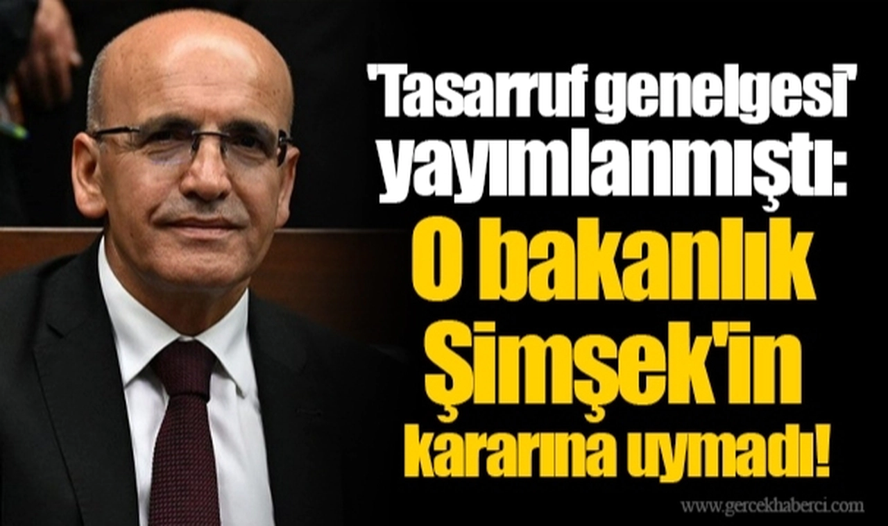 'Tasarruf genelgesi' yayımlanmıştı:   O bakanlık Şimşek'in kararına uymadı!