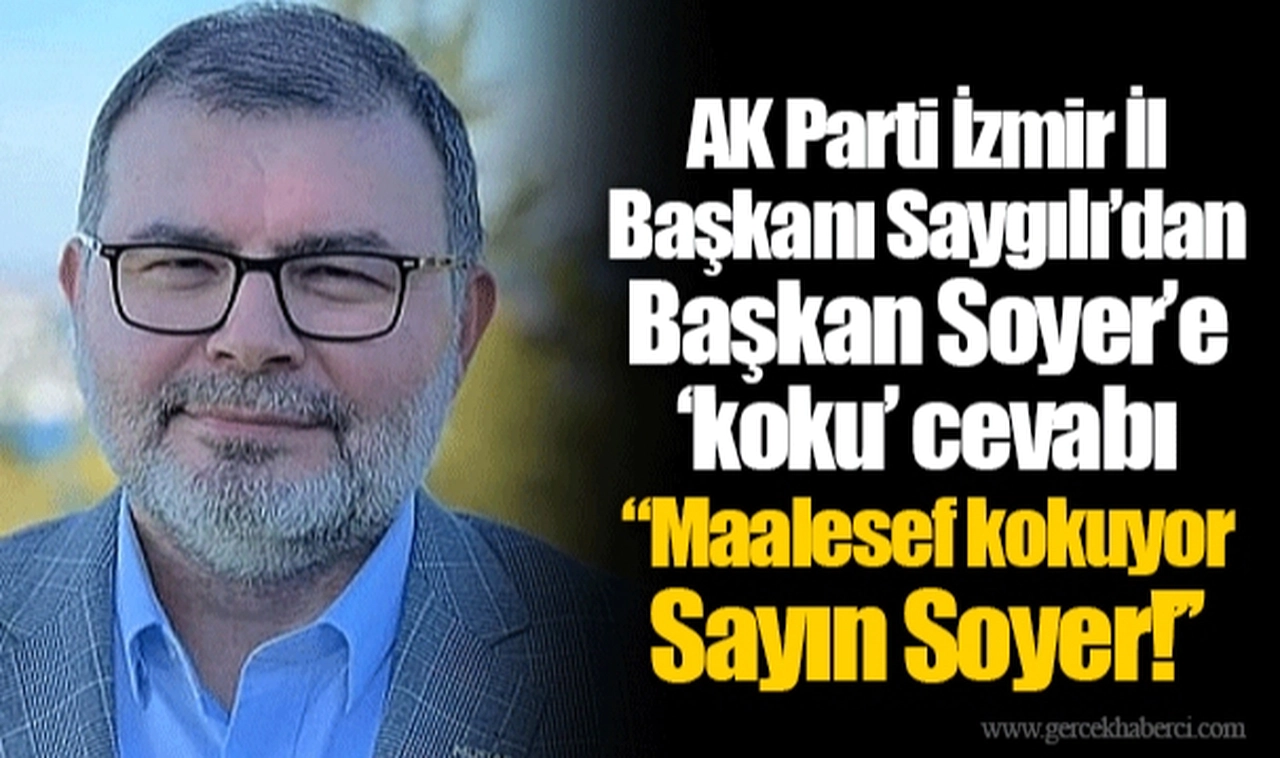 AK Parti İzmir İl Başkanı Saygılı’dan Başkan Soyer’e ‘koku’ cevabı "Maalesef kokuyor Sayın Soyer!’’