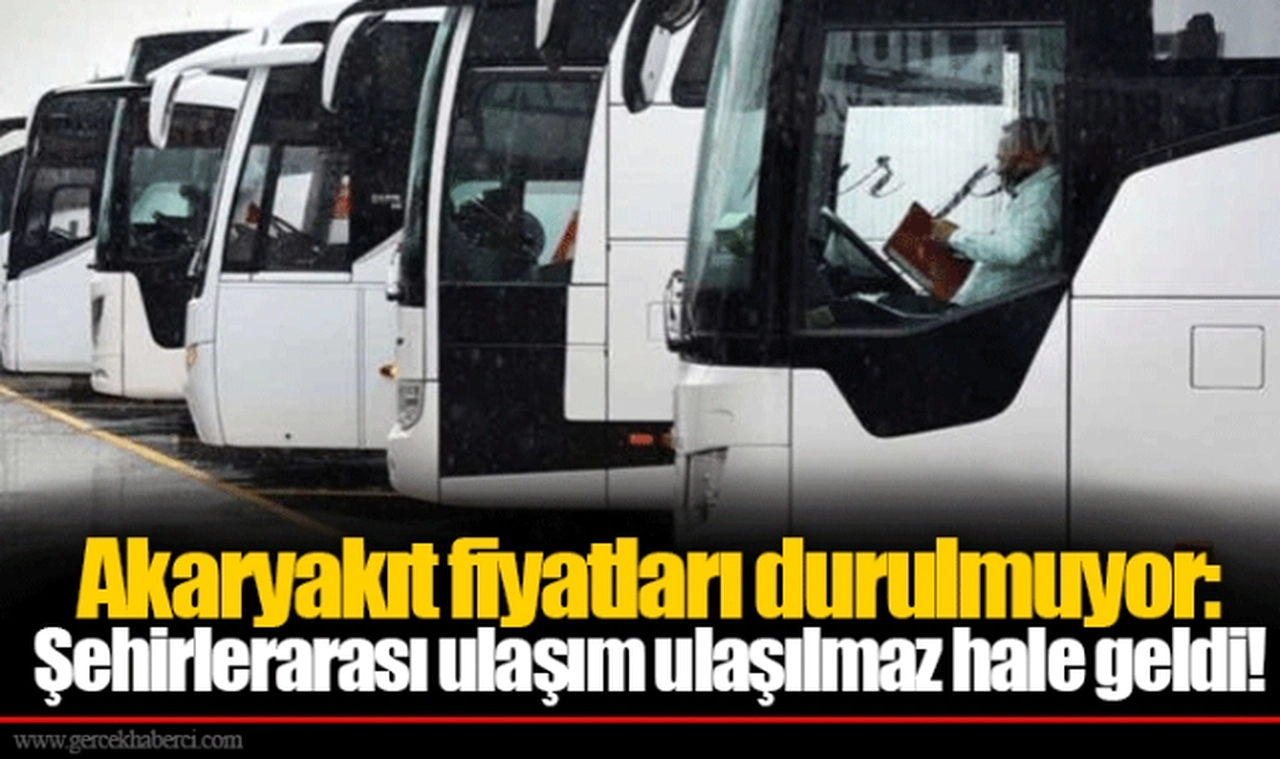 Akaryakıt fiyatları durulmuyor: Şehirlerarası ulaşım ulaşılmaz hale geldi!