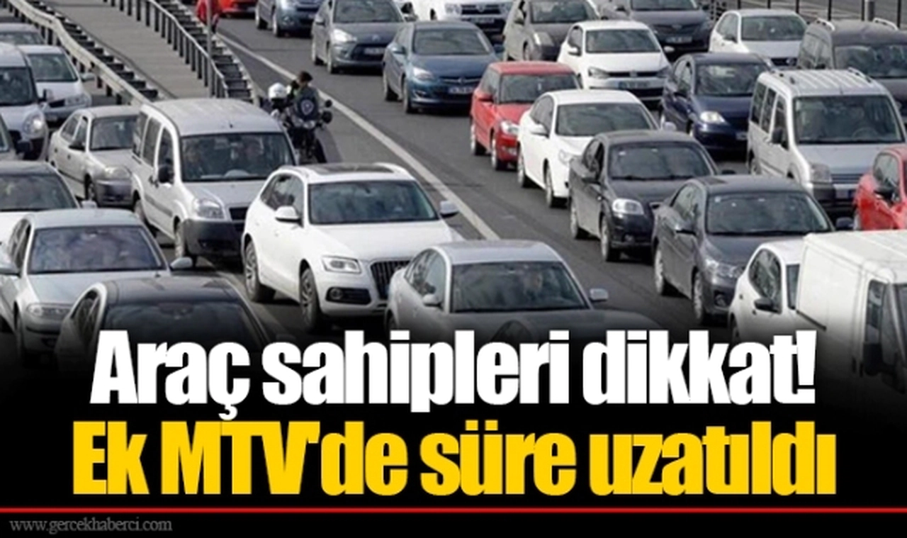 Araç sahipleri dikkat! Ek MTV'de süre uzatıldı