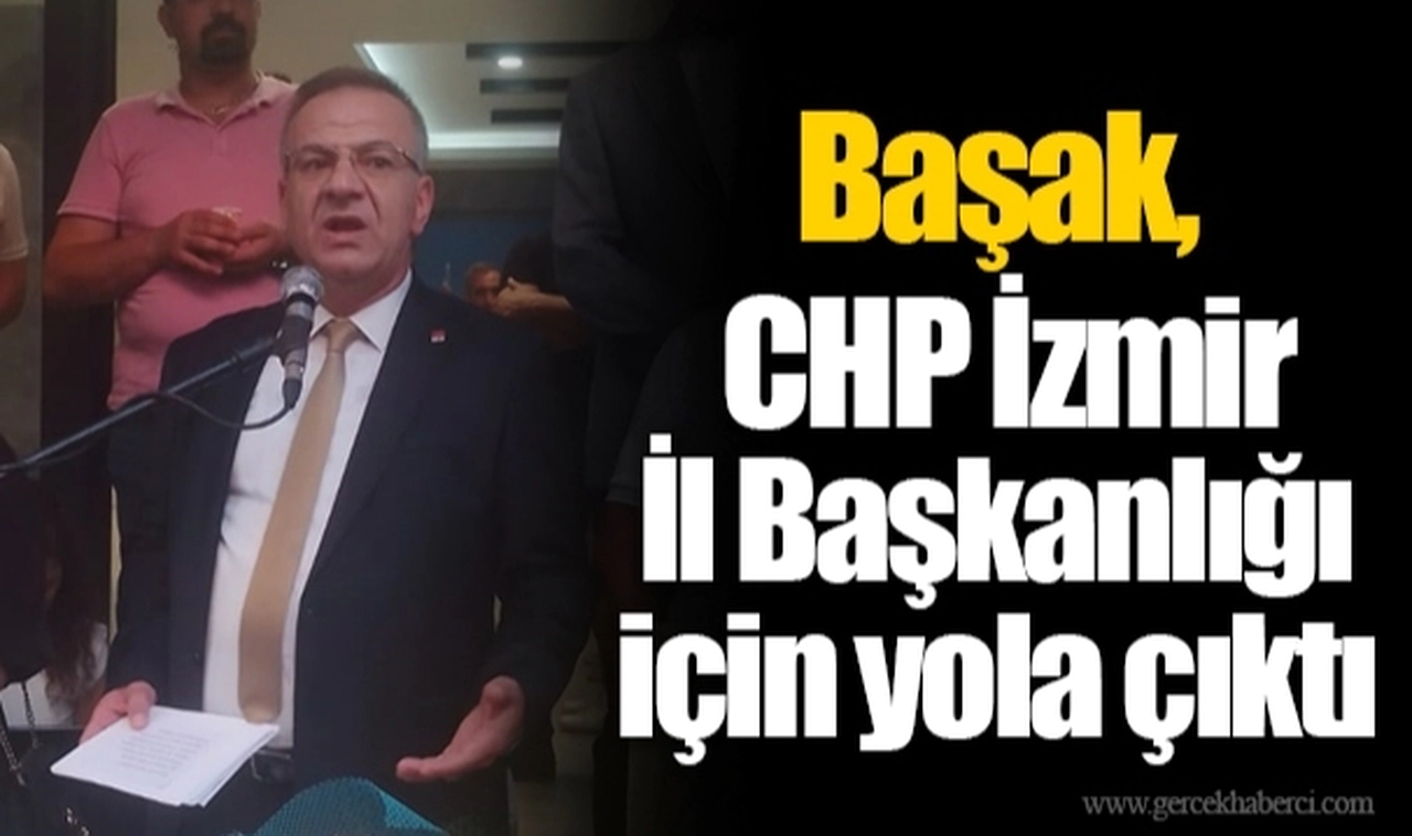 Başak, CHP İzmir İl Başkanlığı için yola çıktı 