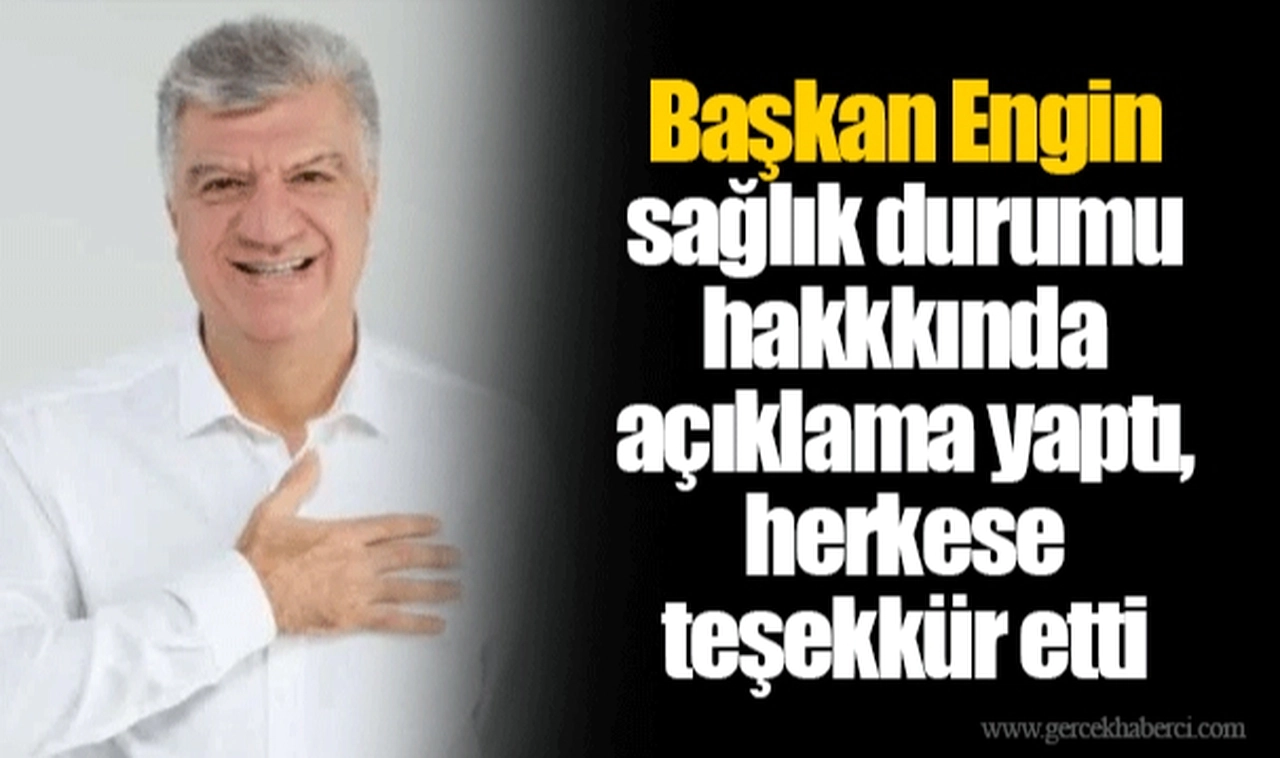 Başkan Engin sağlık durumu hakkkında açıklama yaptı, herkese teşekkür etti