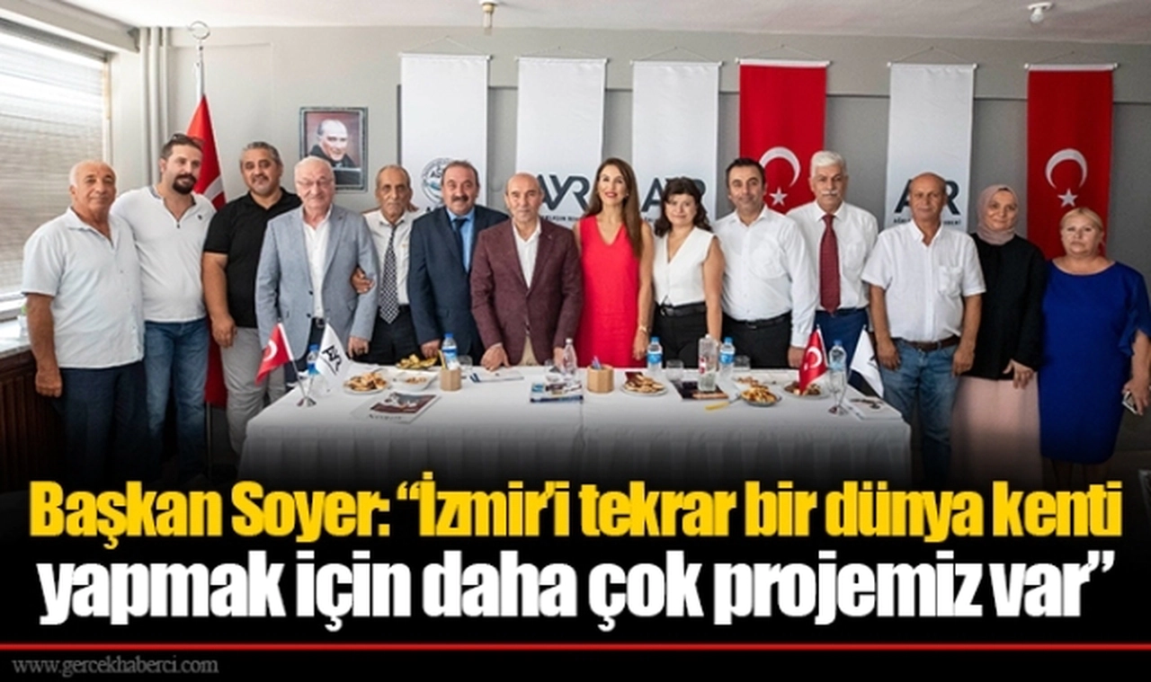 Başkan Soyer: “İzmir’i tekrar bir dünya kenti yapmak için daha çok projemiz var”