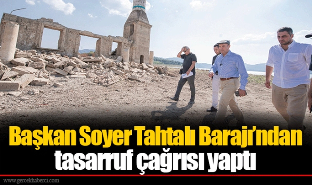 Başkan Soyer Tahtalı Barajı’ndan tasarruf çağrısı yaptı