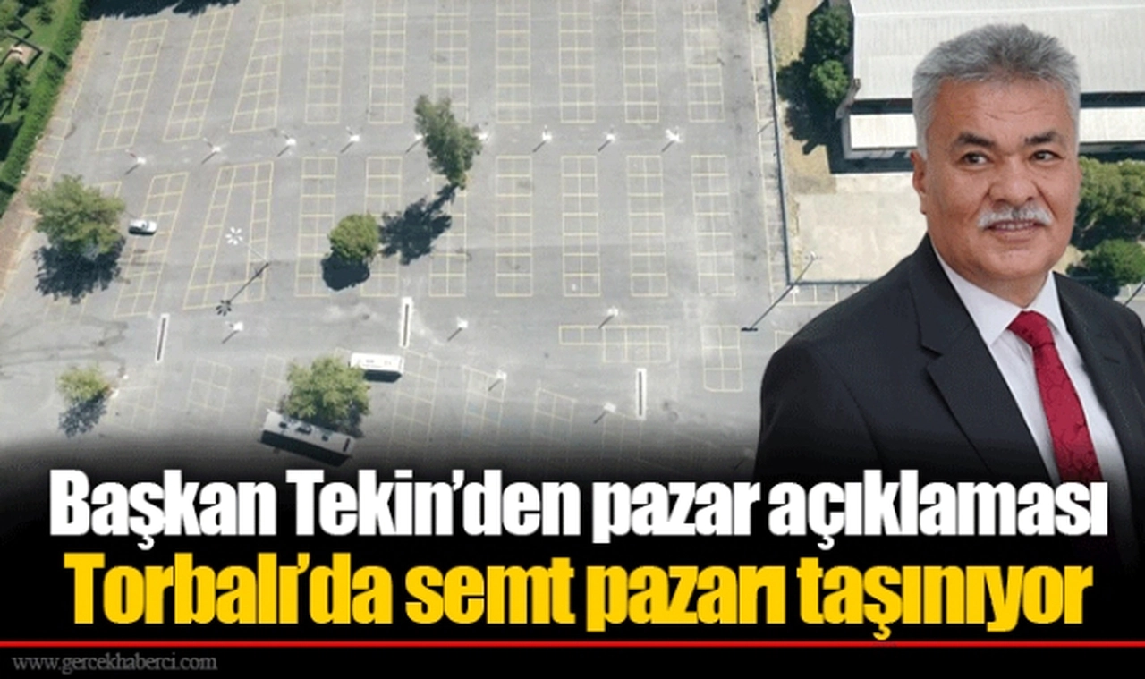 Başkan Tekin’den pazar açıklaması: Torbalı’da semt pazarı taşınıyor