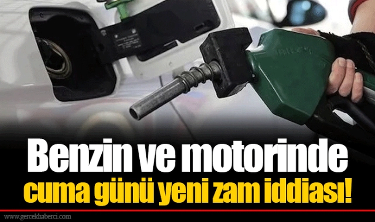 Benzin ve motorinde cuma günü yeni zam iddiası!