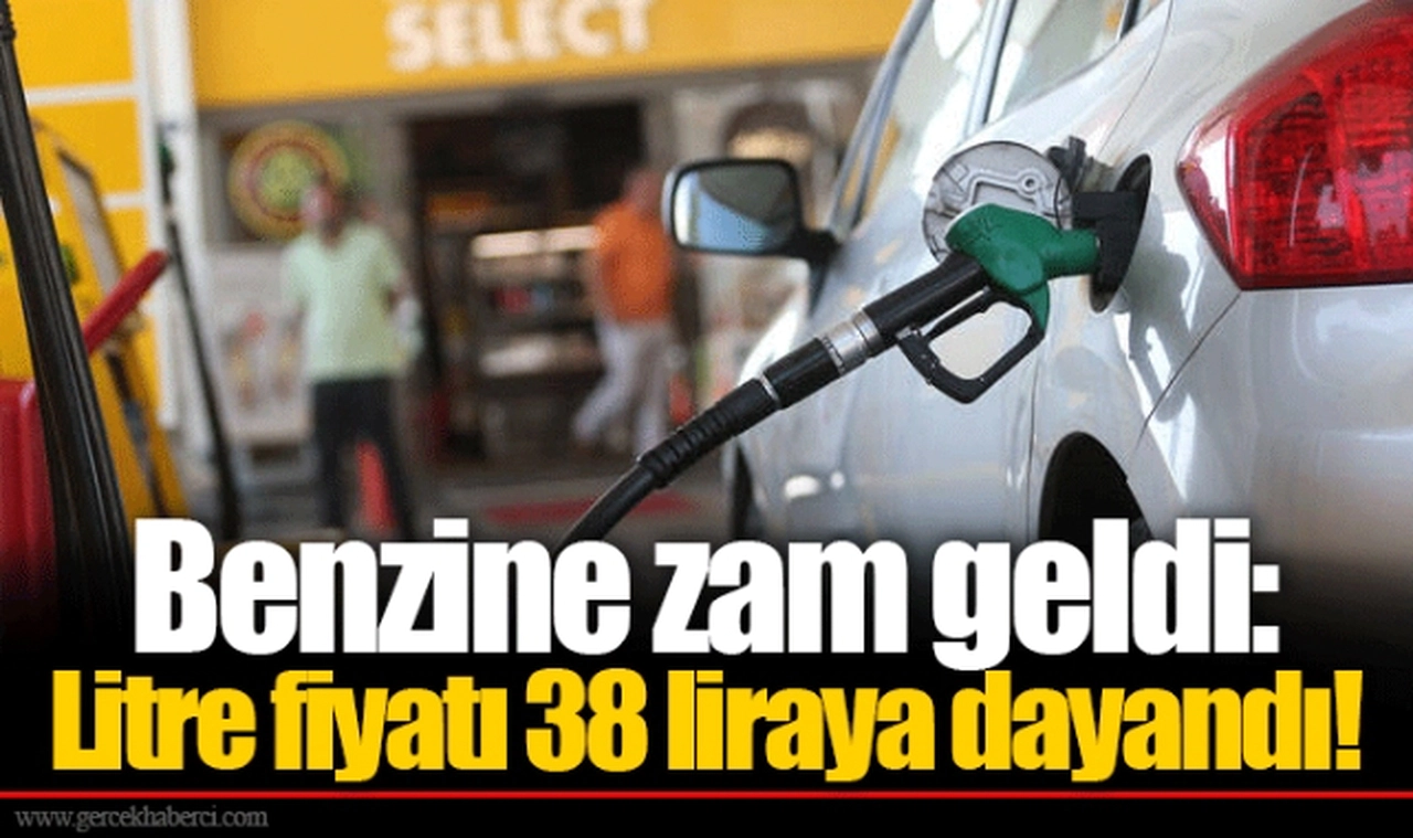 Benzine zam geldi: Litre fiyatı 38 liraya dayandı!